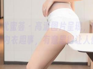 YouMi尤蜜荟 – 高清图片呈现，Egg-尤妮丝的内衣趣事，有意思得让人侧目。