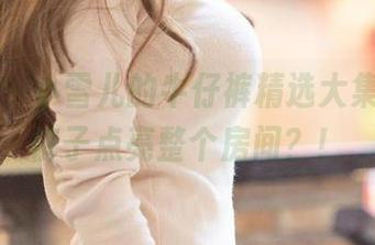 爱尤物 – 小雪儿的牛仔裤精选大集，一条裤子点亮整个房间？！