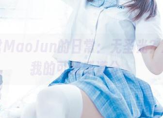 猫君君MaoJun的日常：无圣光？没事，我的可爱感满分。